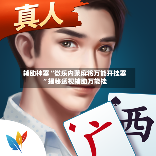 辅助神器“微乐内蒙麻将万能开挂器	”揭秘透视辅助万能挂-第3张图片
