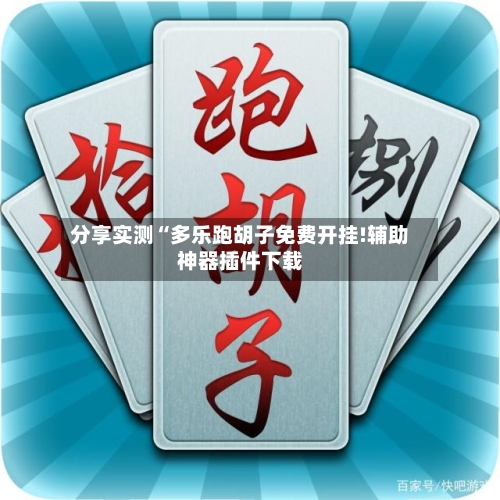 分享实测“多乐跑胡子免费开挂!辅助神器插件下载-第1张图片