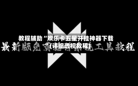 教程辅助“欢乐卡五星开挂神器下载”(详细透视教程)-第1张图片