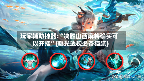 玩家辅助神器:“决胜山西麻将确实可以开挂	”(曝光透视必备猫腻)-第1张图片