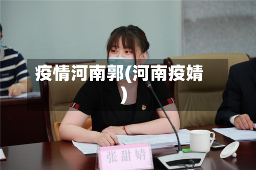 疫情河南郭(河南疫婧)-第1张图片