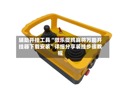 辅助开挂工具“微乐捉鸡麻将万能开挂器下载安装”详细分享装挂步骤教程-第1张图片