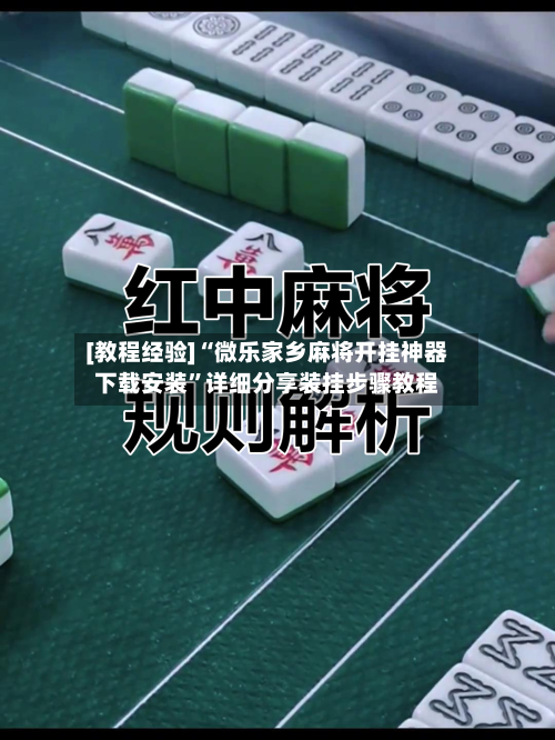 [教程经验]“微乐家乡麻将开挂神器下载安装”详细分享装挂步骤教程-第1张图片