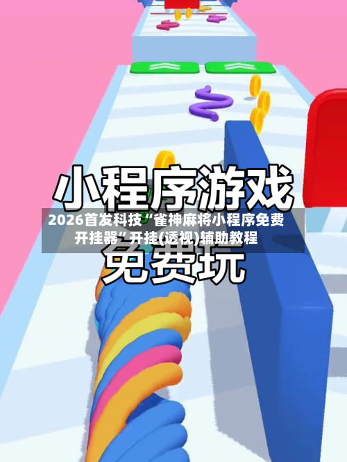 2026首发科技“雀神麻将小程序免费开挂器	”开挂(透视)辅助教程-第1张图片
