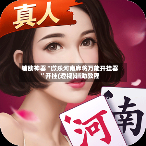 辅助神器“微乐河南麻将万能开挂器	”开挂(透视)辅助教程-第1张图片