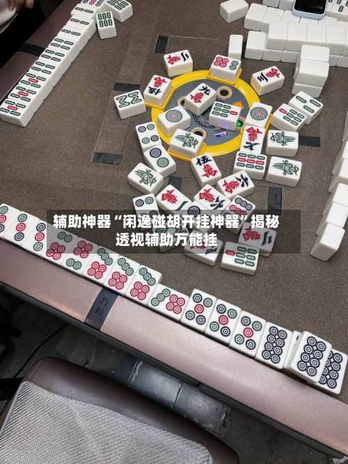 辅助神器“闲逸碰胡开挂神器	”揭秘透视辅助万能挂-第2张图片