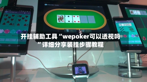开挂辅助工具“wepoker可以透视吗	”详细分享装挂步骤教程-第1张图片