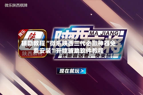 辅助教程“微乐陕西三代必赢神器免费安装	”开挂辅助软件教程-第1张图片