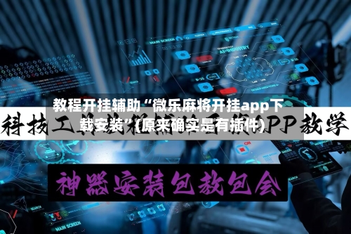 教程开挂辅助“微乐麻将开挂app下载安装	”(原来确实是有插件)-第2张图片