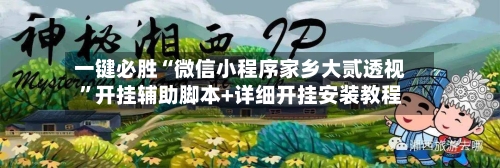 一键必胜“微信小程序家乡大贰透视”开挂辅助脚本+详细开挂安装教程-第2张图片