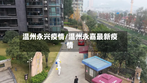 温州永兴疫情/温州永嘉最新疫情-第2张图片