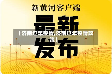 【济南过年疫情,济南过年疫情政策】-第1张图片