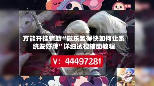 万能开挂辅助“微乐跑得快如何让系统发好牌”详细透视辅助教程-第1张图片