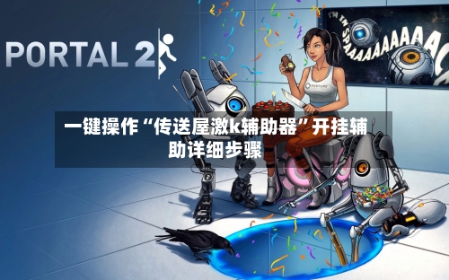 一键操作“传送屋激k辅助器	”开挂辅助详细步骤-第2张图片