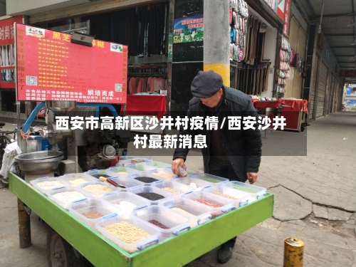 西安市高新区沙井村疫情/西安沙井村最新消息-第1张图片