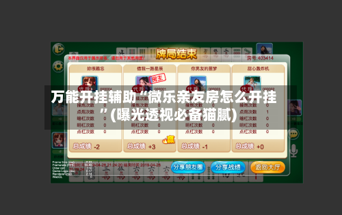 万能开挂辅助“微乐亲友房怎么开挂	”(曝光透视必备猫腻)-第2张图片