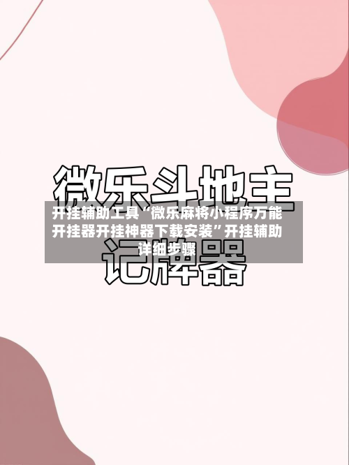 开挂辅助工具“微乐麻将小程序万能开挂器开挂神器下载安装”开挂辅助详细步骤-第1张图片