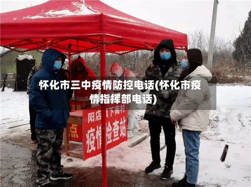 怀化市三中疫情防控电话(怀化市疫情指挥部电话)-第1张图片
