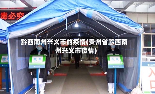 黔西南州兴义市的疫情(贵州省黔西南州兴义市疫情)-第2张图片