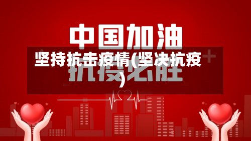 坚持抗击疫情(坚决抗疫)-第1张图片