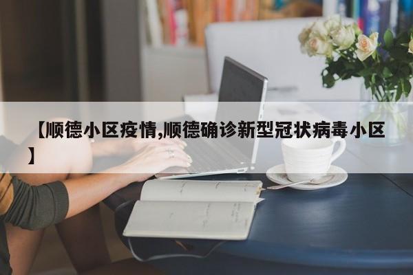 【顺德小区疫情,顺德确诊新型冠状病毒小区】