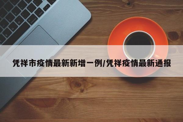 凭祥市疫情最新新增一例/凭祥疫情最新通报